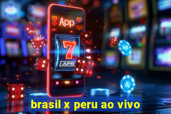 brasil x peru ao vivo